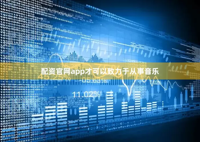 配资官网app才可以致力于从事音乐