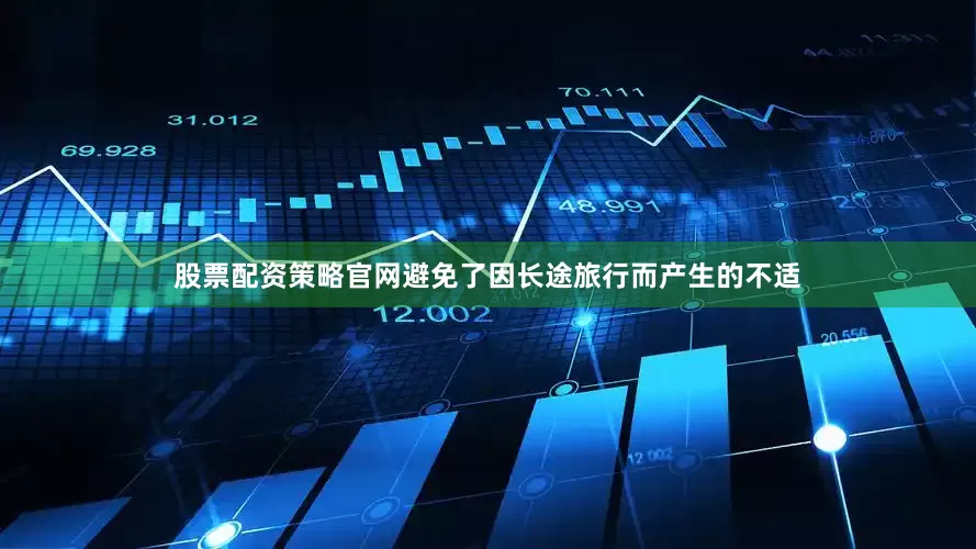 股票配资策略官网避免了因长途旅行而产生的不适