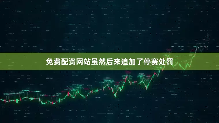 免费配资网站虽然后来追加了停赛处罚