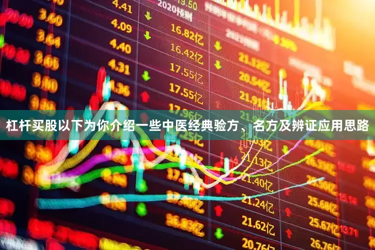 杠杆买股以下为你介绍一些中医经典验方、名方及辨证应用思路