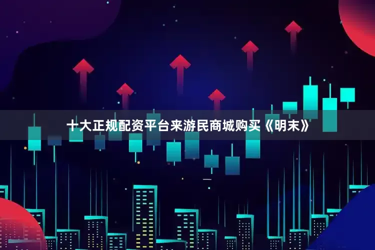 十大正规配资平台来游民商城购买《明末》