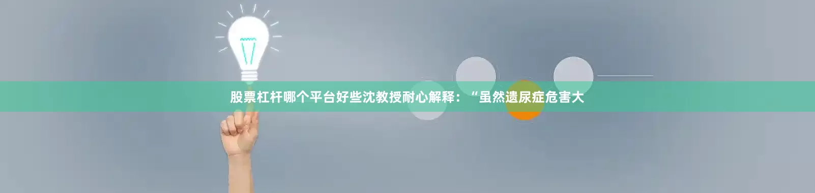 股票杠杆哪个平台好些沈教授耐心解释：“虽然遗尿症危害大